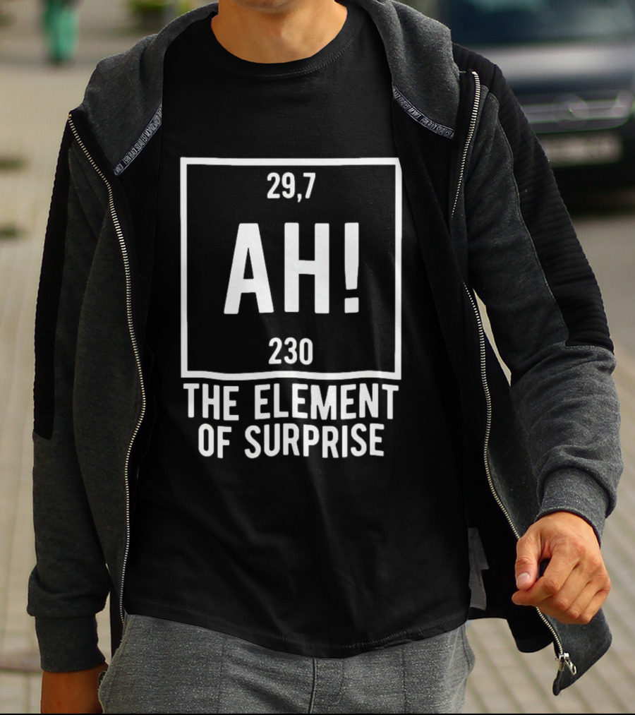 Ah The Element Of Surprise Periodic Table 29 7 230 T-Shirt