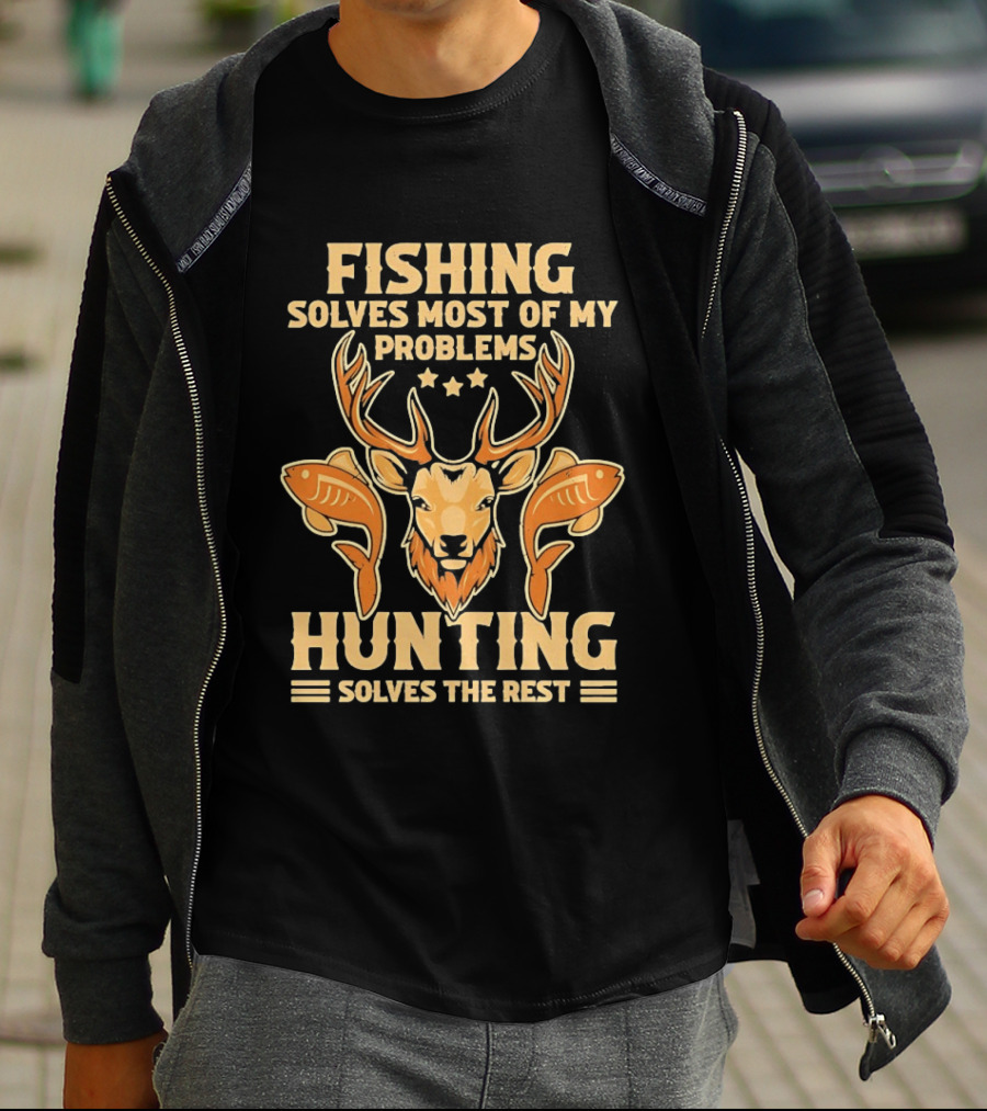 Fishing Solves Most Of My Problems Hunting Solves The Rest Deer And Fish T-Shirt