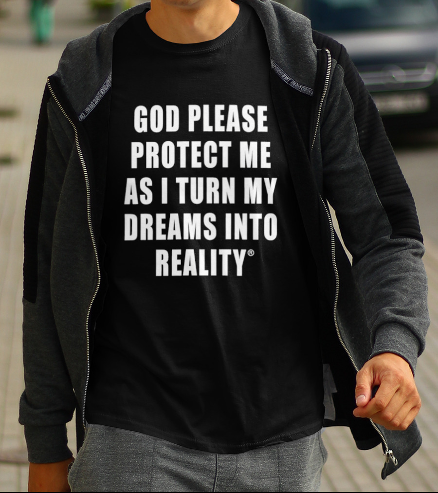 God Please Protect Me As I Turn My Dreams Into Reality Prayer Motivation T-Shirt