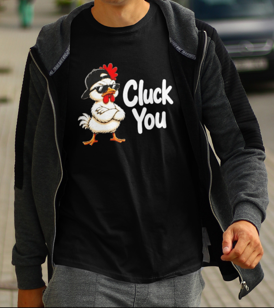 Cluck You Funny Chicken Wearing Cool Sunglasses And Hat Attitude T-Shirt