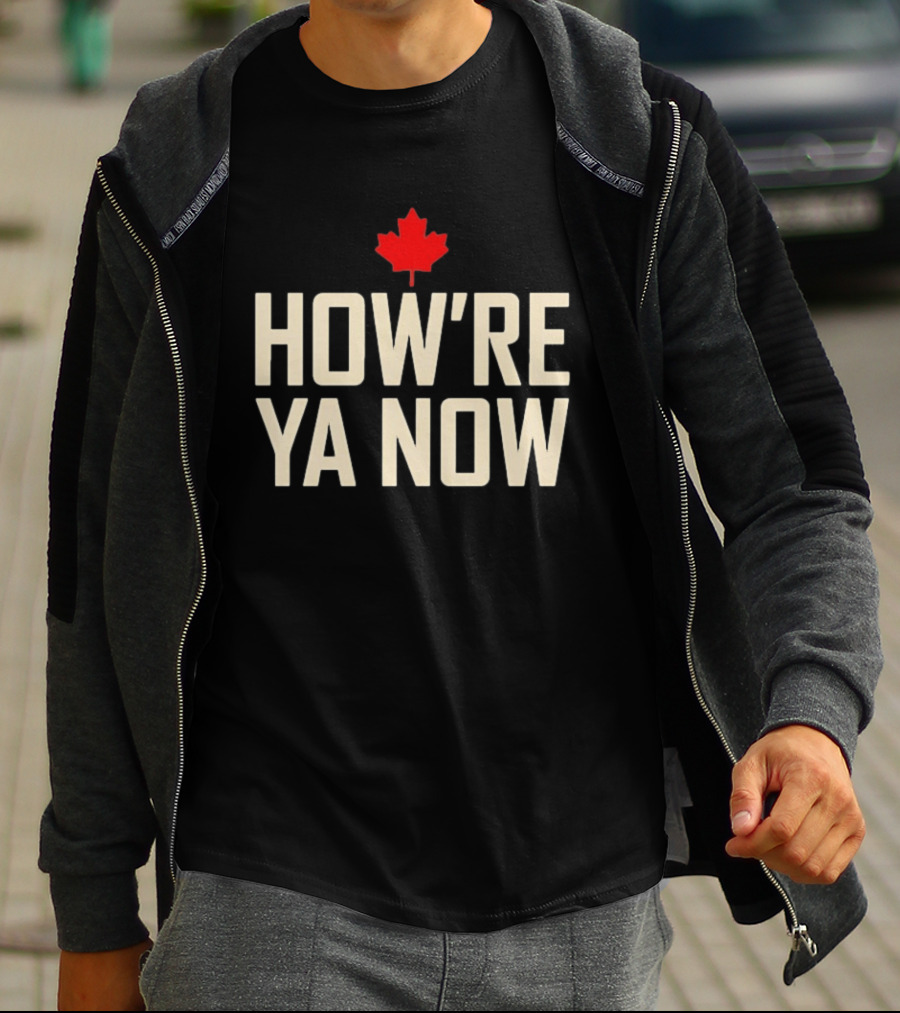 How're Ya Now Canadian Maple Leaf Phrase T-Shirt