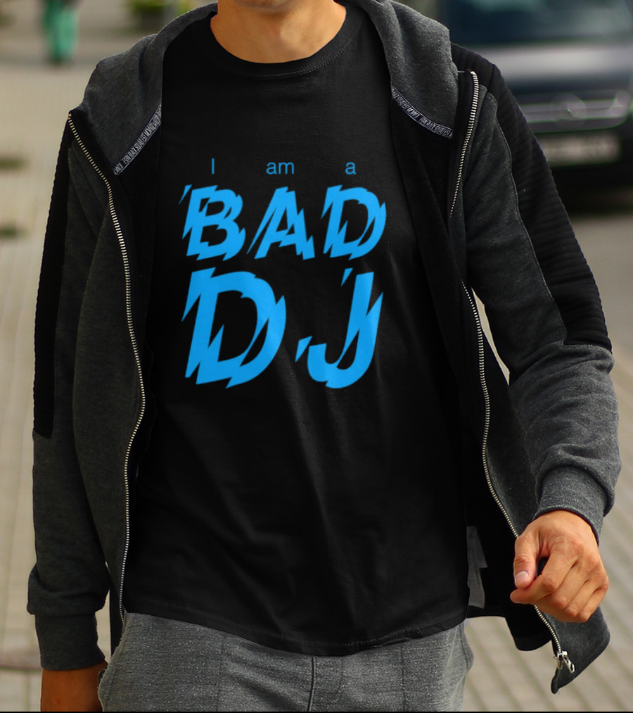 I Am A Bad DJ Music Producer Disc Jockey T-Shirt