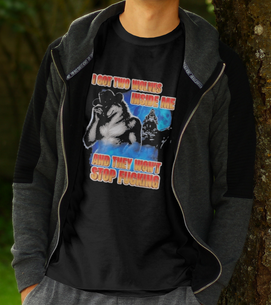 I Got Two Wolves Inside Me And They Won't Stop T-Shirt