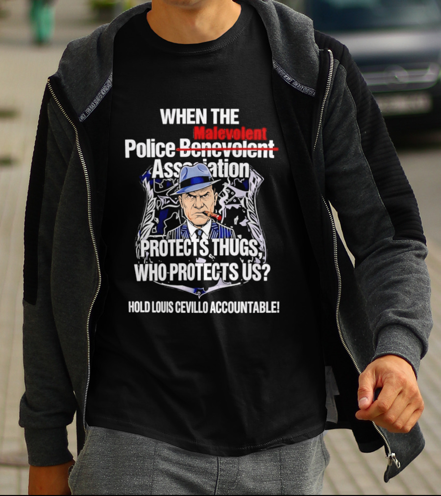 When The Malevolent Police Association Protects Thugs Who Protects Us Hold Louis Civello Accountable T-Shirt
