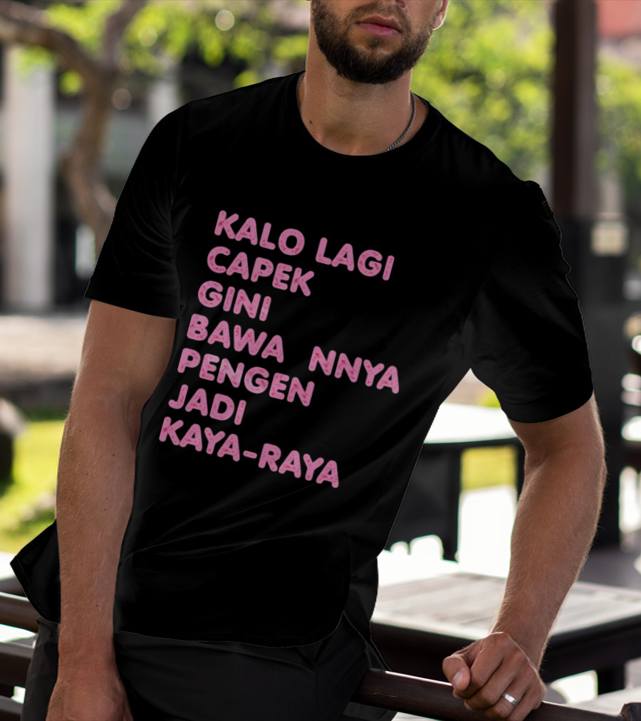 Kalo Lagi Capek Gini Bawaannya Pengen Jadi Kaya Raya T-Shirt