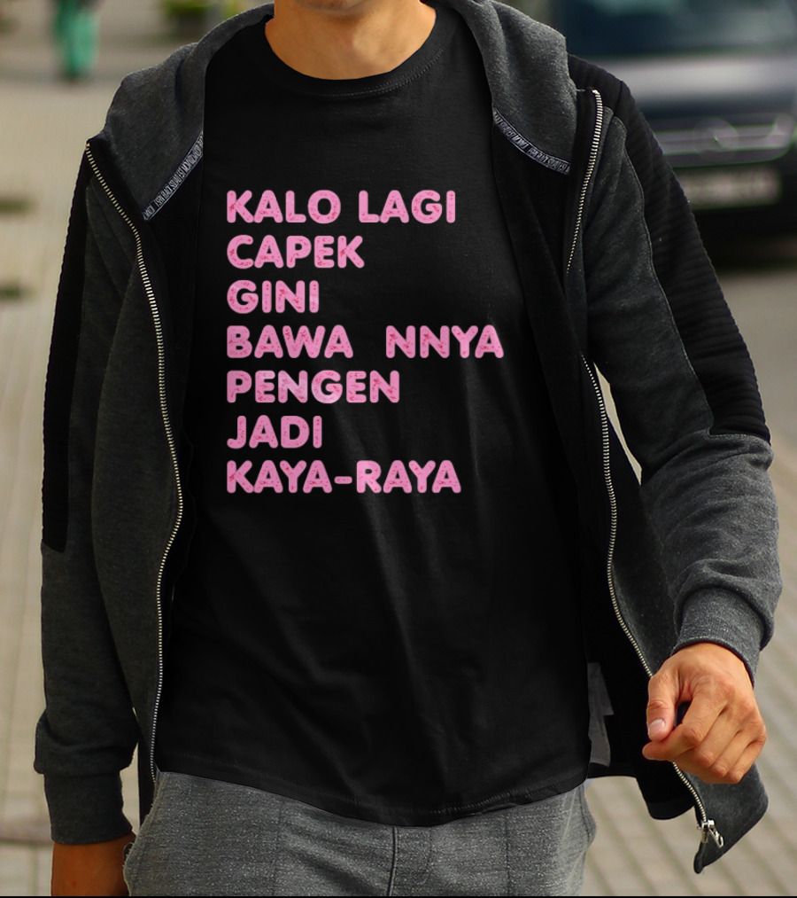 Kalo Lagi Capek Gini Bawaannya Pengen Jadi Kaya Raya T-Shirt