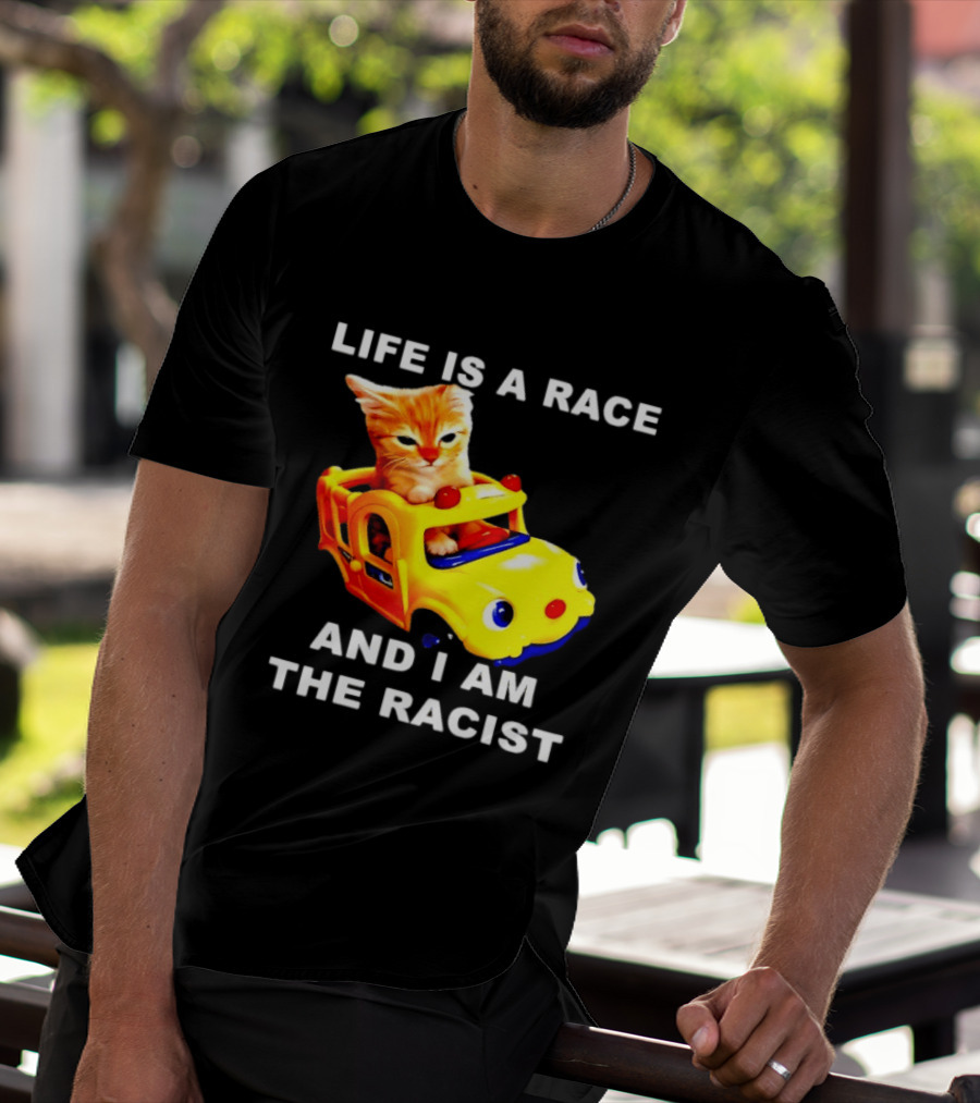 Life Is A Race And I Am The Racist Cat T-Shirt