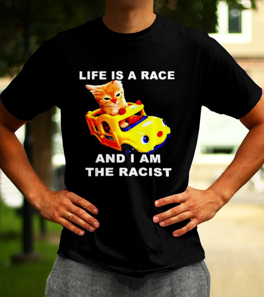 Life Is A Race And I Am The Racist Cat T-Shirt