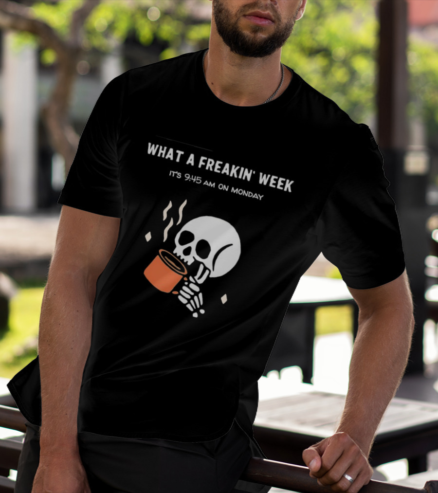 What A Freakin' Week 9 45 AM Monday Skull Skeleton Drinking Coffee T-Shirt