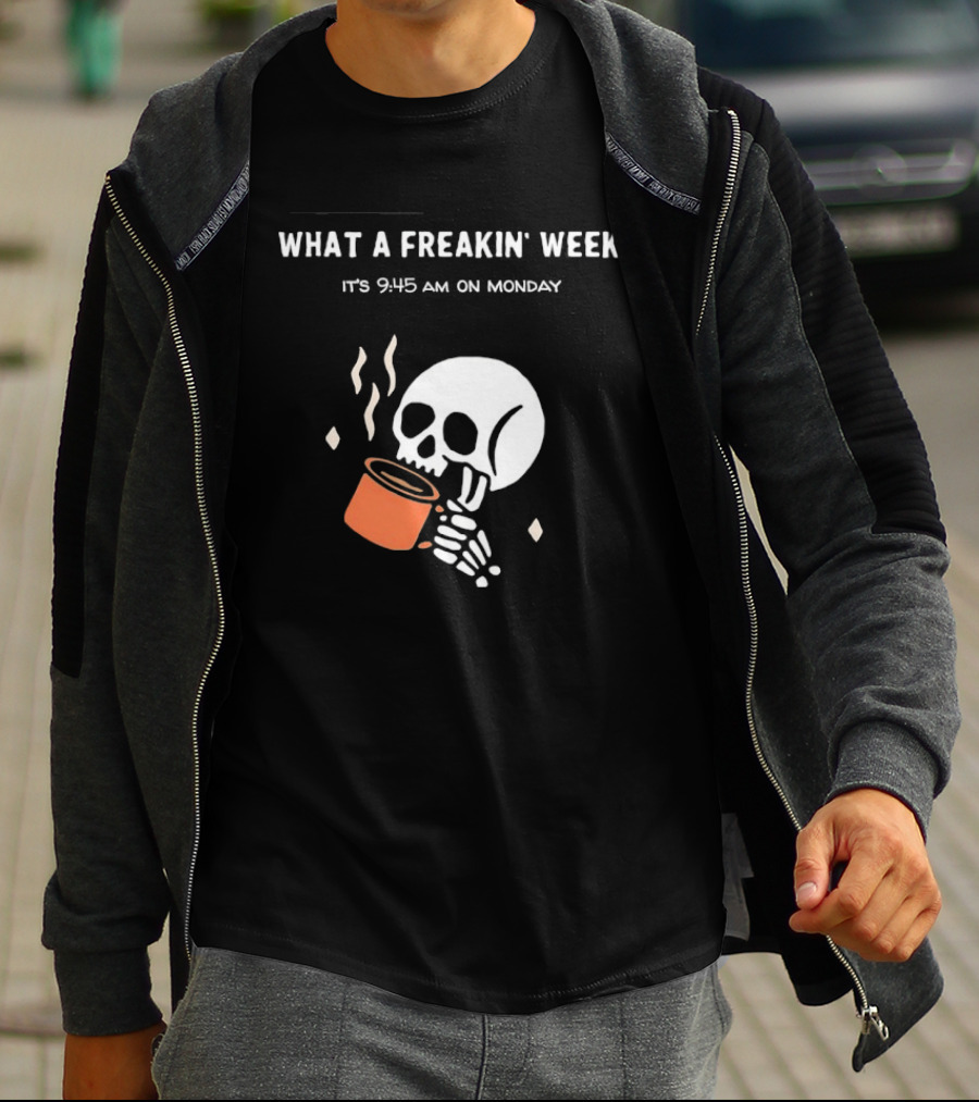 What A Freakin' Week 9 45 AM Monday Skull Skeleton Drinking Coffee T-Shirt