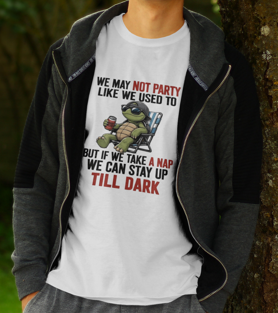 We May Not Party Like We Used To Turtle With Drink And Nap Mode Can Stay Up Till Dark T-Shirt
