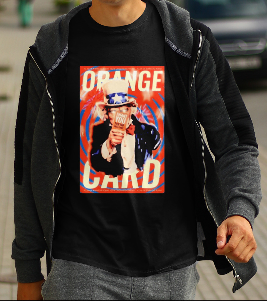 Uncle Sam Orange Card I Want You For The Next Game Yes We Can Do Whatever We Want T-Shirt