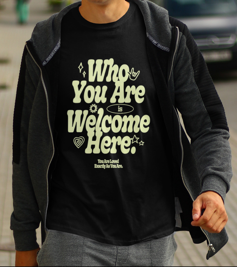 Who You Are Is Welcome Here You Are Loved Exactly As You Are T-Shirt