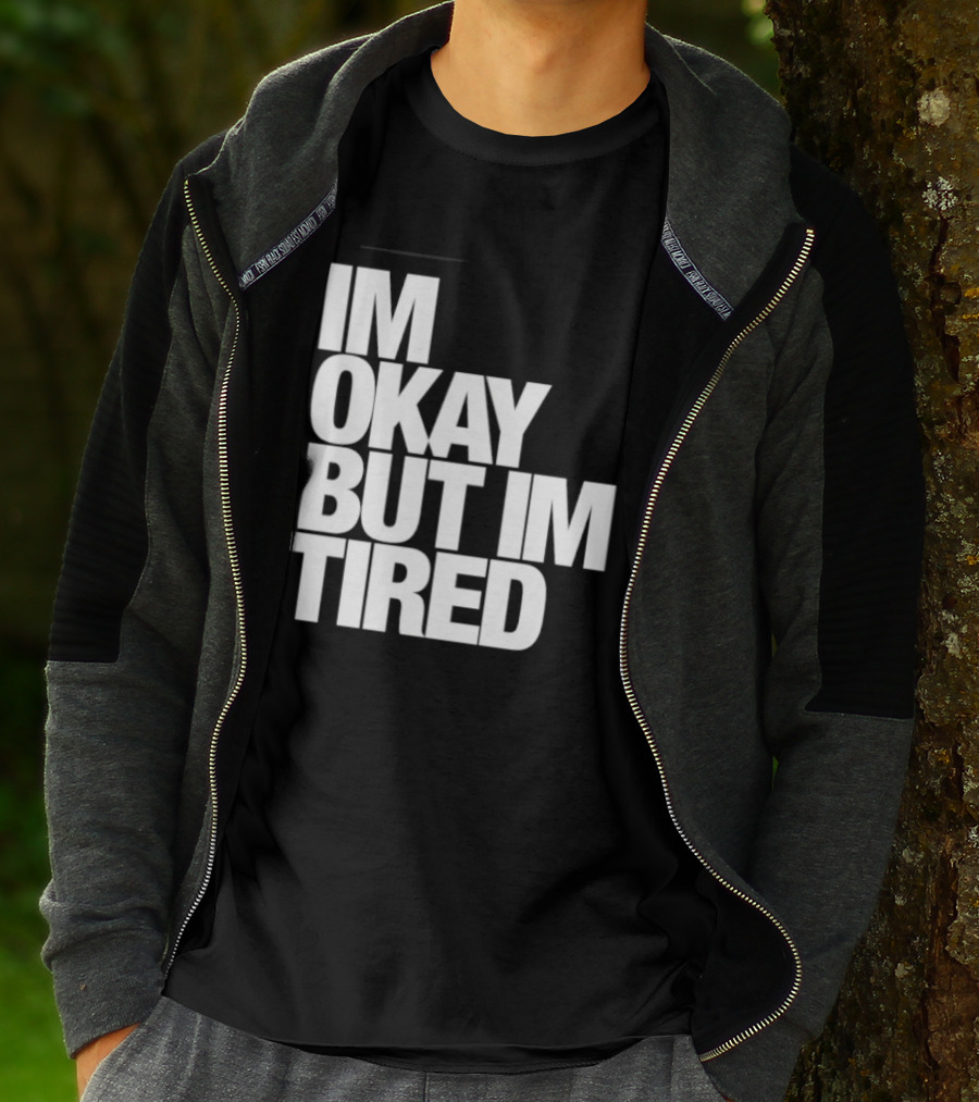 Im Okay But Im Tired T-Shirt