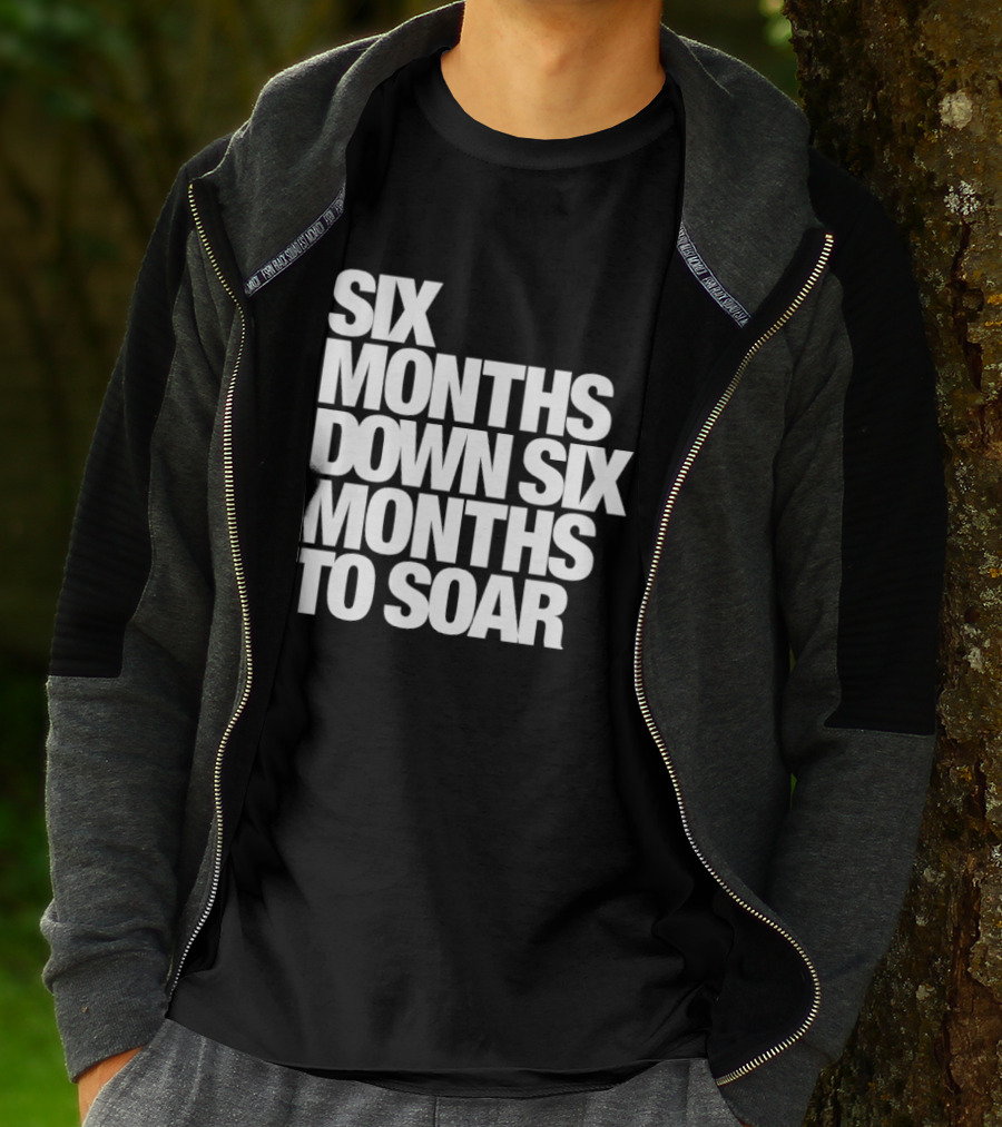 Six Months Down Six Months To Soar T-Shirt