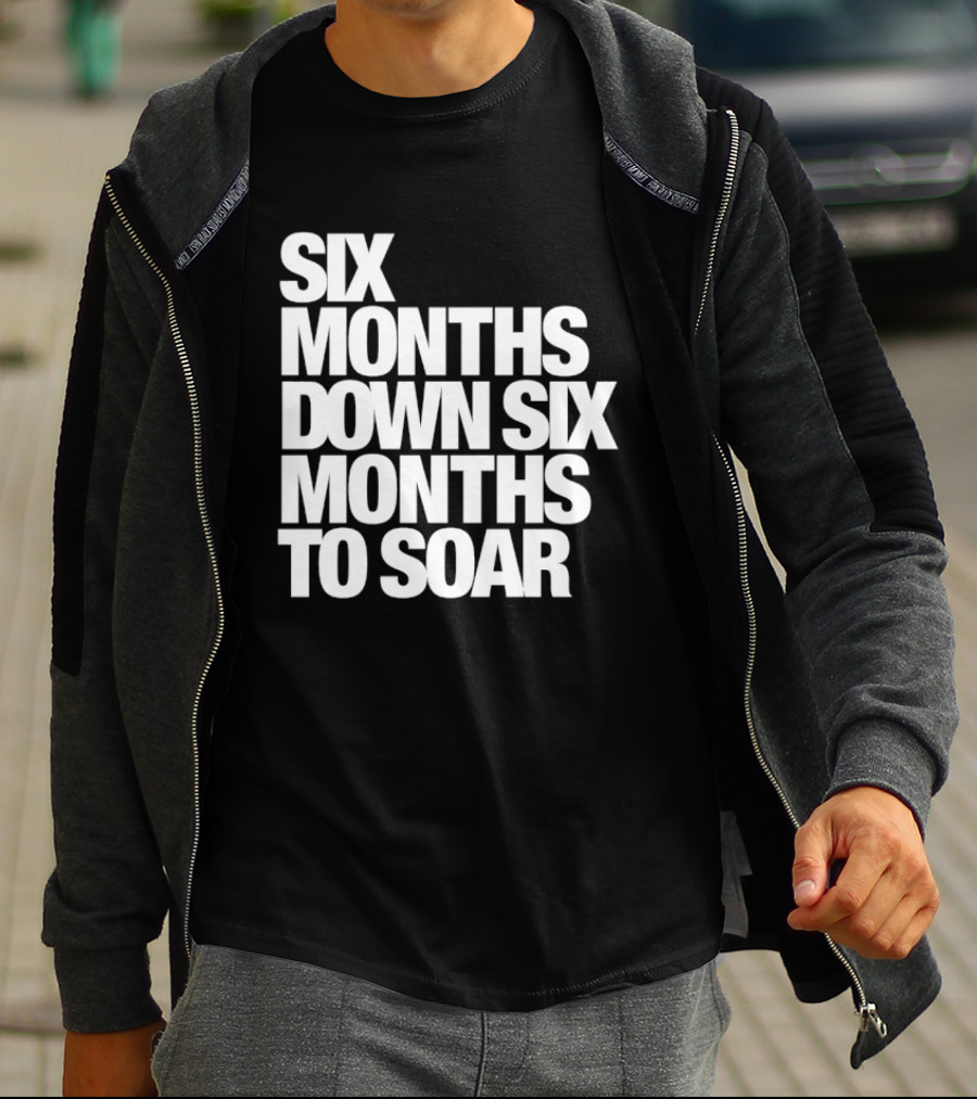 Six Months Down Six Months To Soar T-Shirt