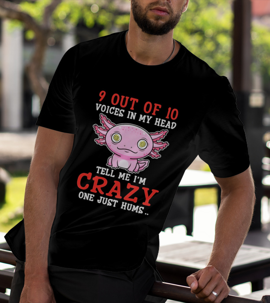 9 Out Of 10 Voices In My Head Tell Me I'm Crazy One Just Hums Axolotl T-Shirt