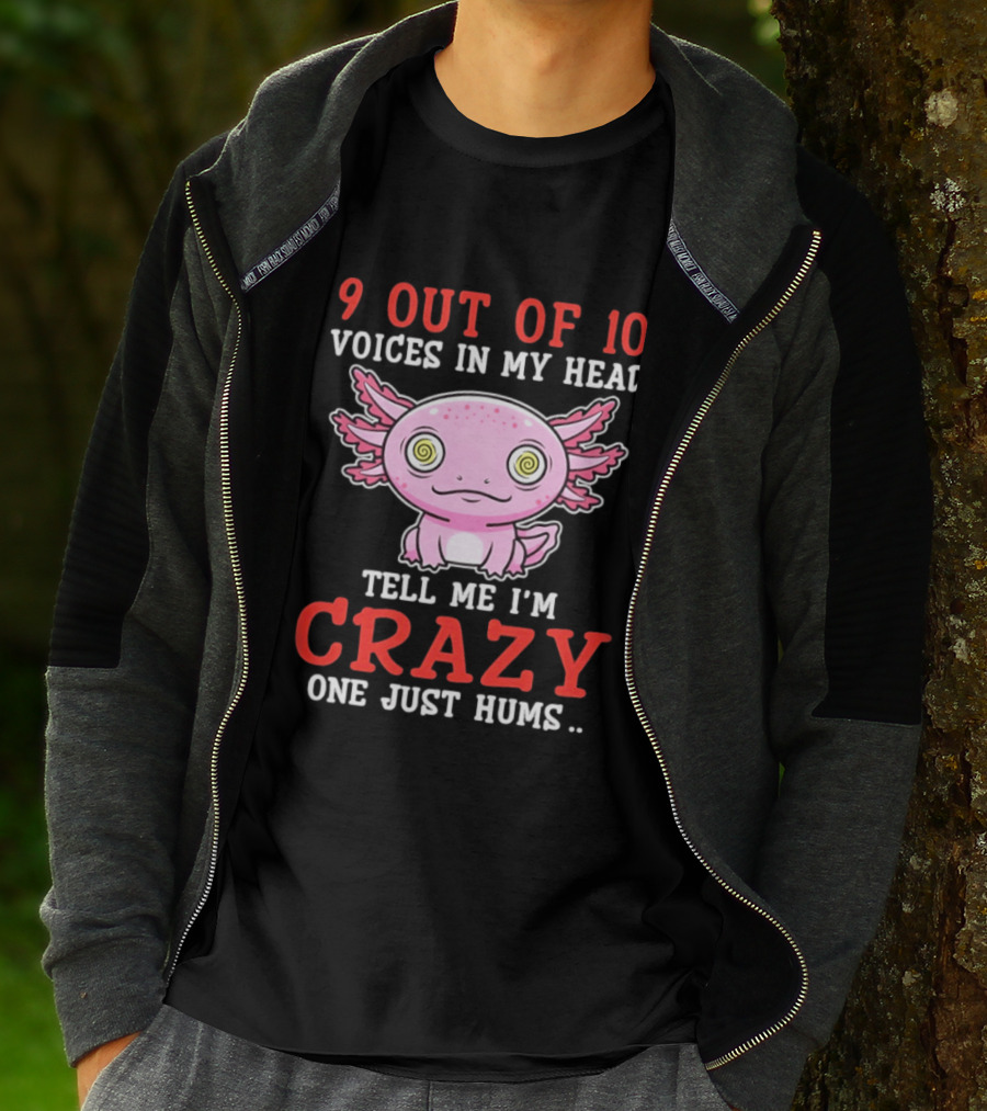 9 Out Of 10 Voices In My Head Tell Me I'm Crazy One Just Hums Axolotl T-Shirt