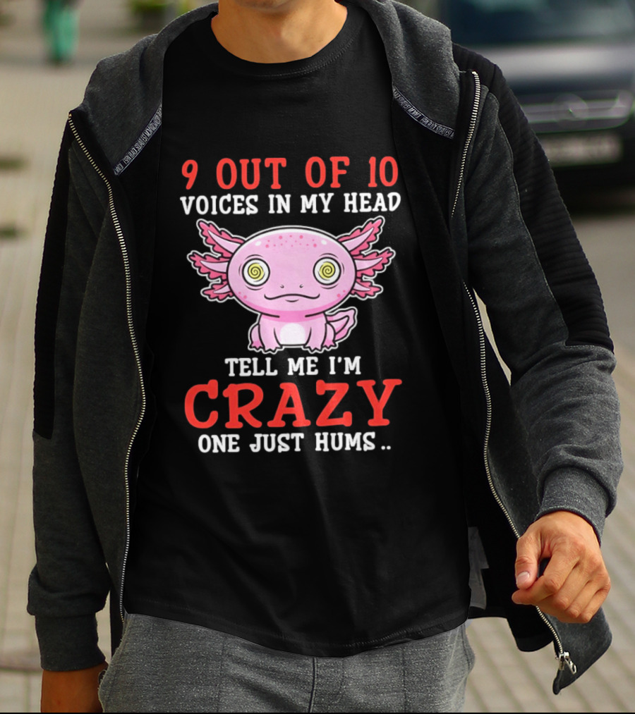 9 Out Of 10 Voices In My Head Tell Me I'm Crazy One Just Hums Axolotl T-Shirt
