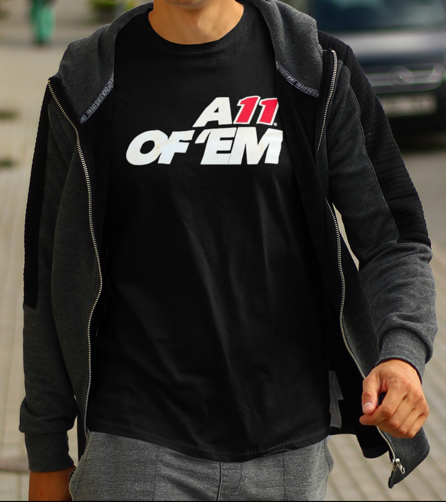 A11 Of ‘Em All Of Them T-Shirt