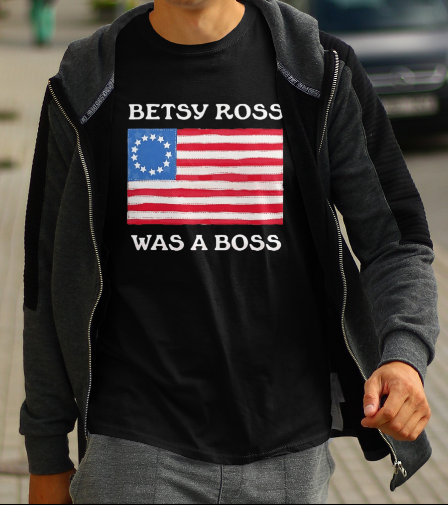 Betsy Ross Was A Boss 13 Stars American Flag T-Shirt