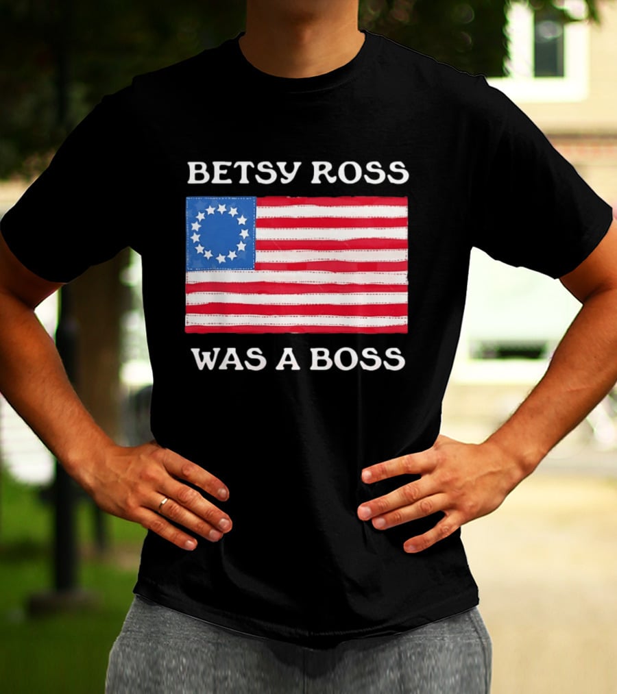 Betsy Ross Was A Boss 13 Stars American Flag T-Shirt