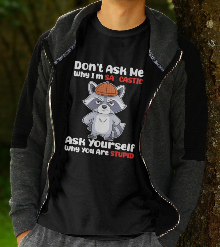 Don’t Ask Me Why I’m Sarcastic Ask Yourself Why You Are Stupid Raccoon T-Shirt