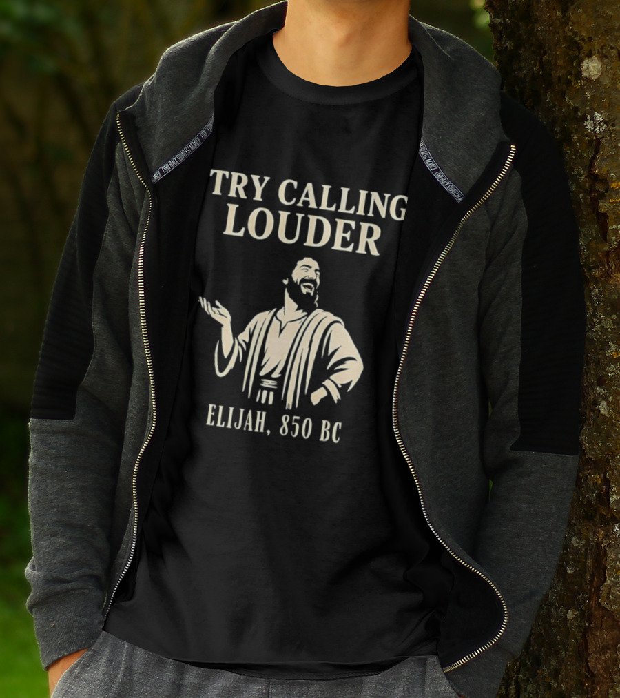 Elijah Try Calling Louder 850 BC Bible Prophet T-Shirt