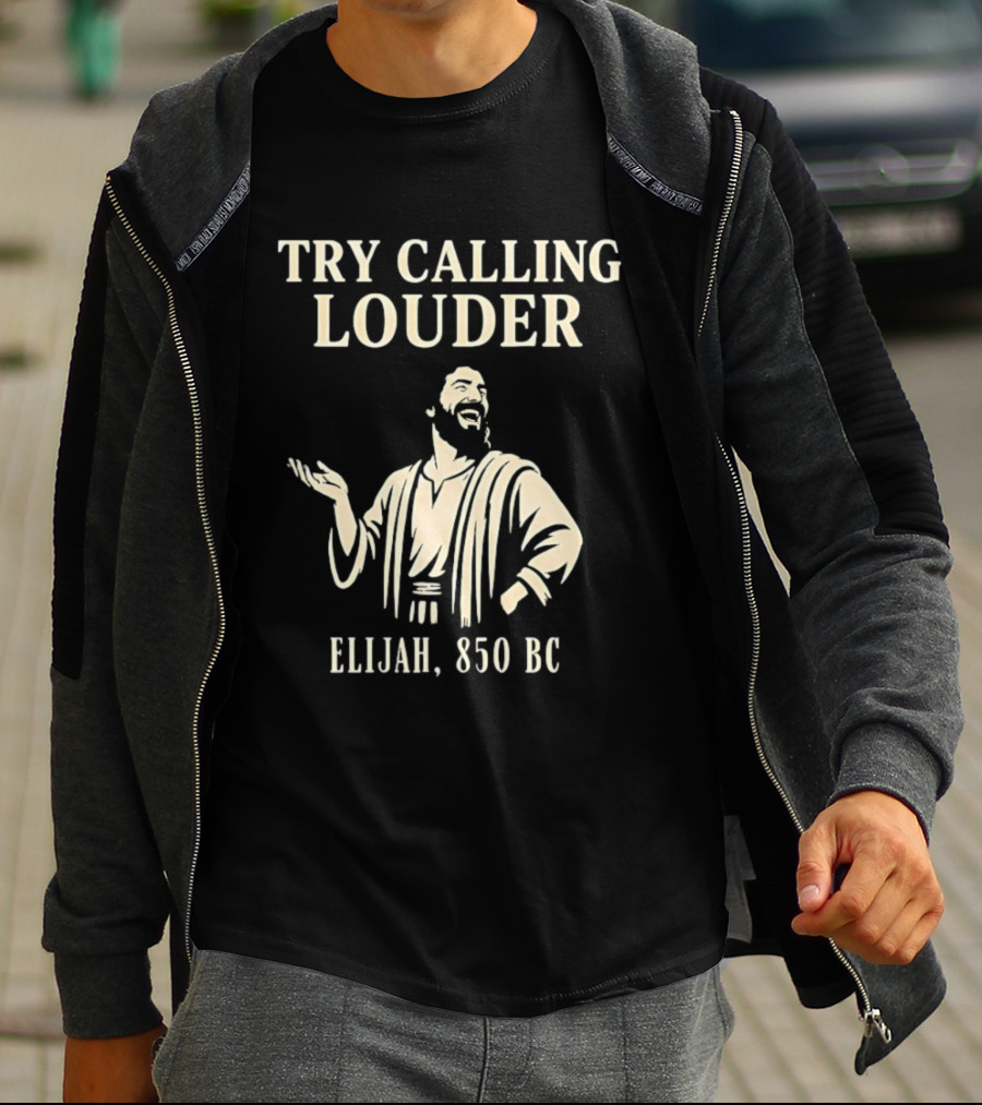 Elijah Try Calling Louder 850 BC Bible Prophet T-Shirt