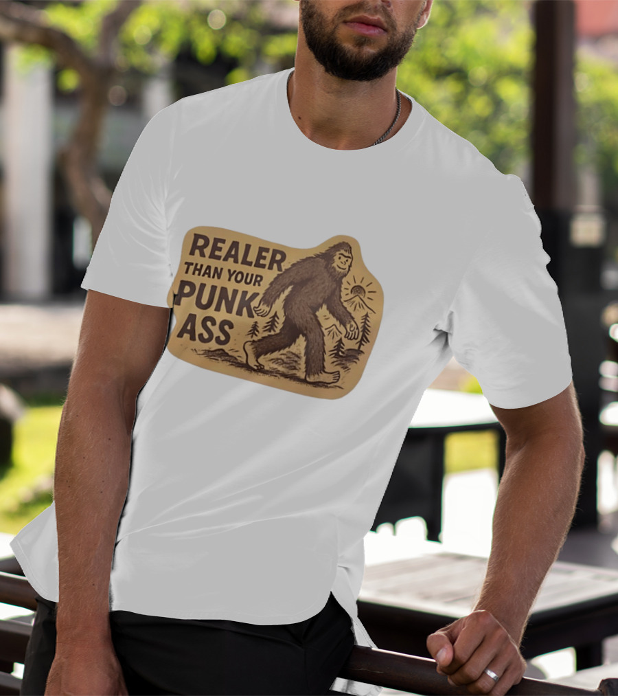 Realer Than Your Punk Ass Bigfoot Sasquatch Forest Scene T-Shirt