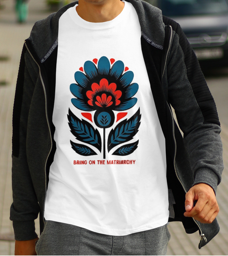 Bring On The Matriarchy Flower Bold Floral Empowerment T-Shirt