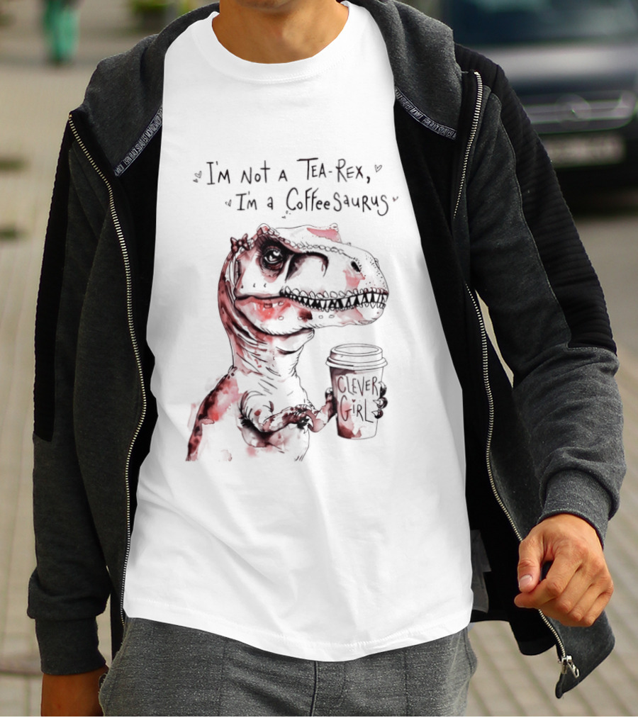 I'm Not A Tea Rex I'm A Coffee Saurus Clever Girl Dinosaur Coffee T-Shirt