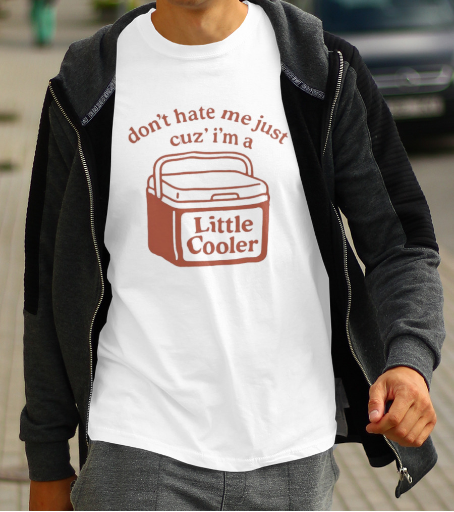 Don't Hate Me Just Cuz I'm A Little Cooler T-Shirt