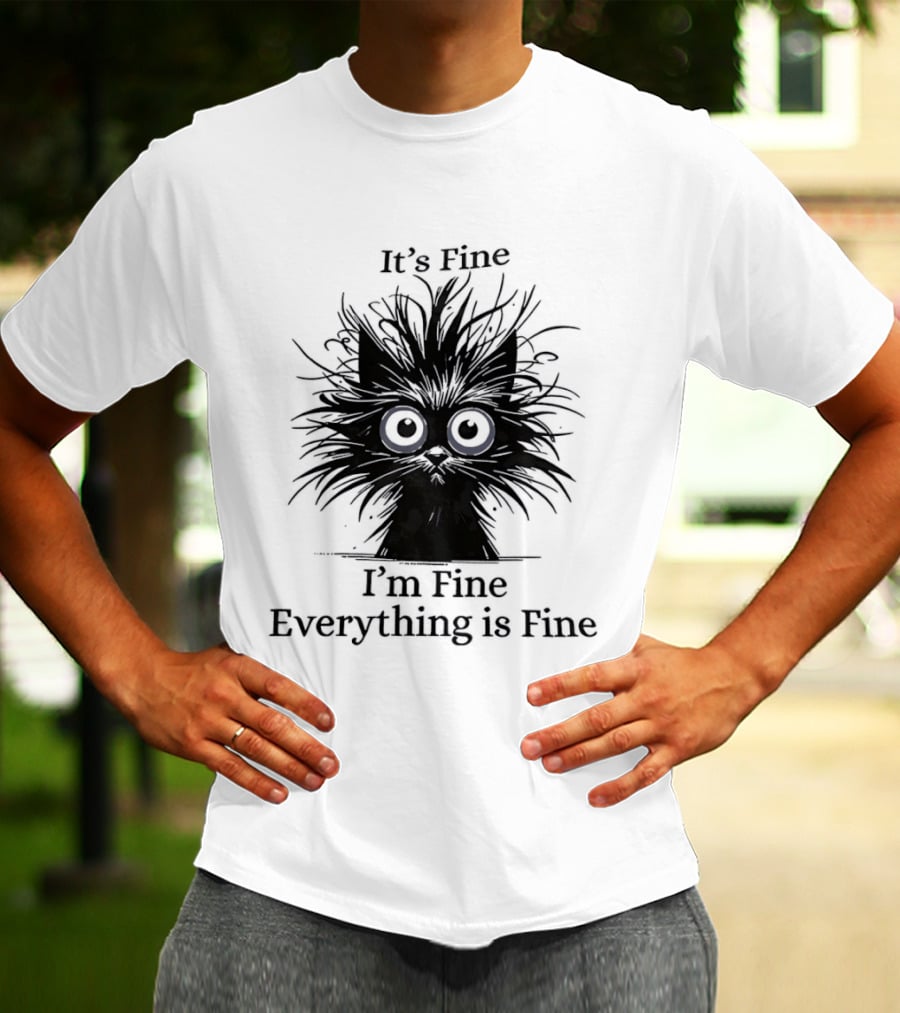 It's Fine I'm Fine Everything Is Fine Messy Cat With Big Eyes And Black Fur T-Shirt