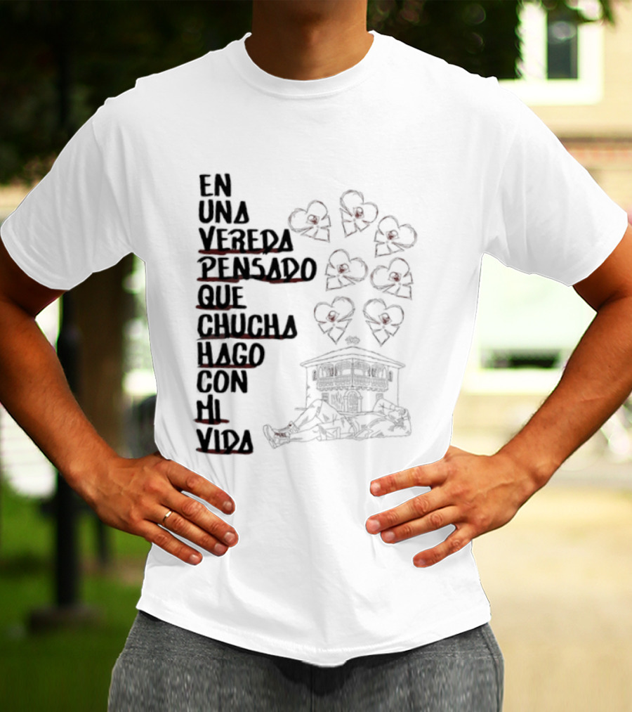 En Una Vereda Pensado Que Chucha Hago Con Mi Vida Corazones Casa Ilustración T-Shirt