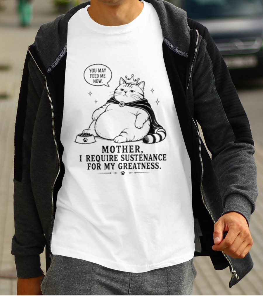 King Cat Mother I Require Sustenance For My Greatness Feed Me Peasant T-Shirt