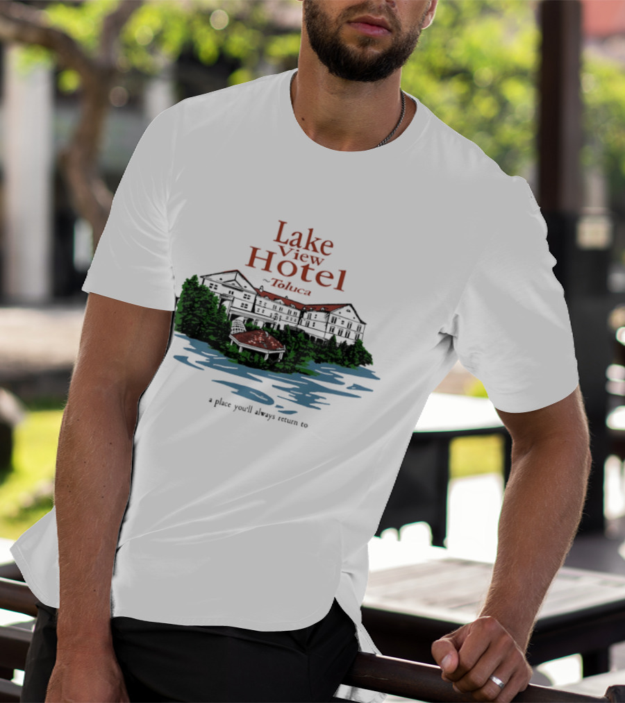 Lake View Hotel Toluca A Place You'll Always Return To Scenic Lakeside Retreat T-Shirt
