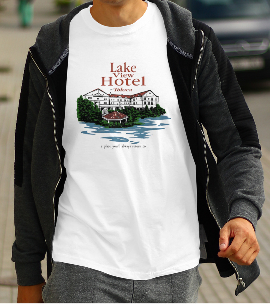 Lake View Hotel Toluca A Place You'll Always Return To Scenic Lakeside Retreat T-Shirt