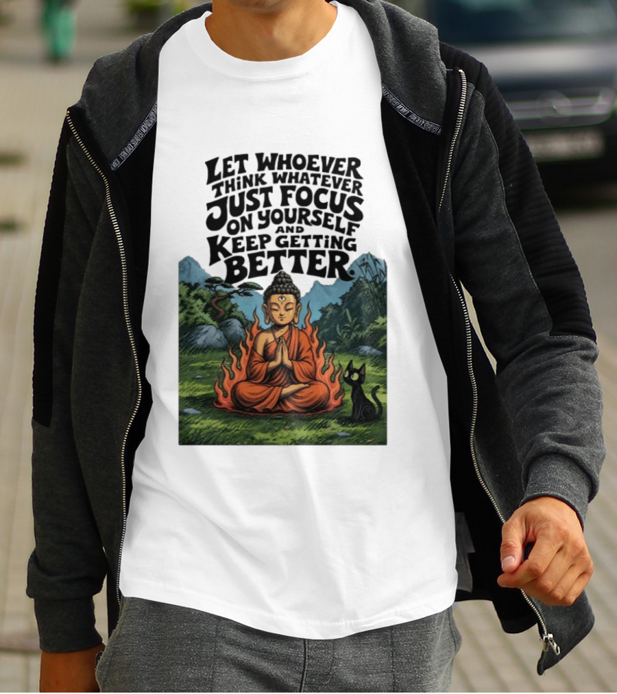 Let Whoever Think Whatever Just Focus On Yourself And Keep Getting Better Buddha Cat In Nature Scene T-Shirt
