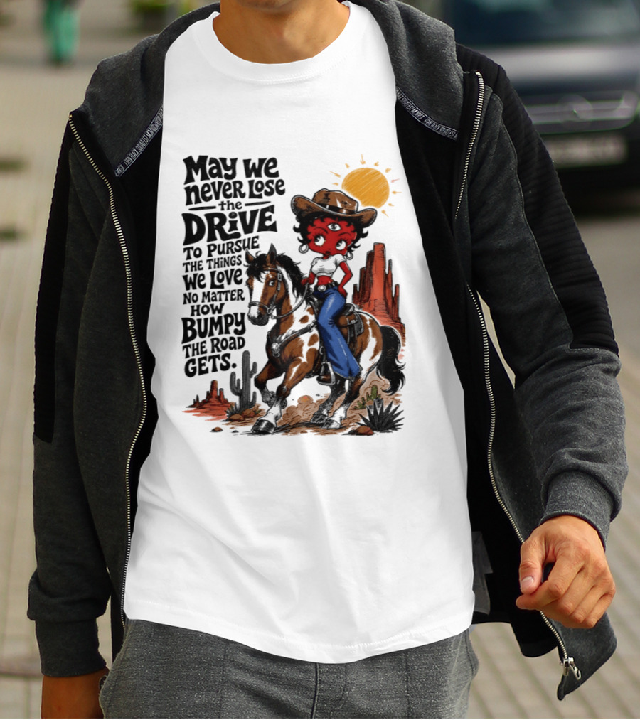 May We Never Lose The Drive To Pursue The Things We Love No Matter How Bumpy The Road Gets With Iconic Cowgirl Riding Horse T-Shirt
