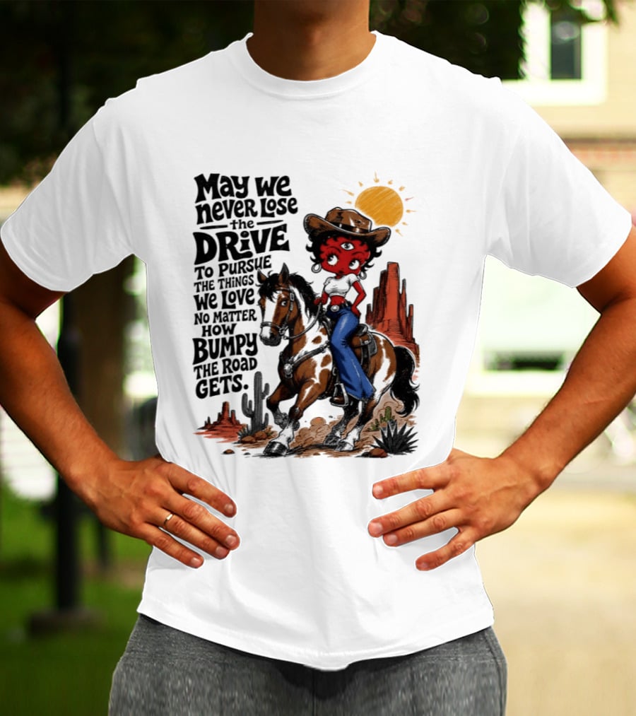 May We Never Lose The Drive To Pursue The Things We Love No Matter How Bumpy The Road Gets With Iconic Cowgirl Riding Horse T-Shirt
