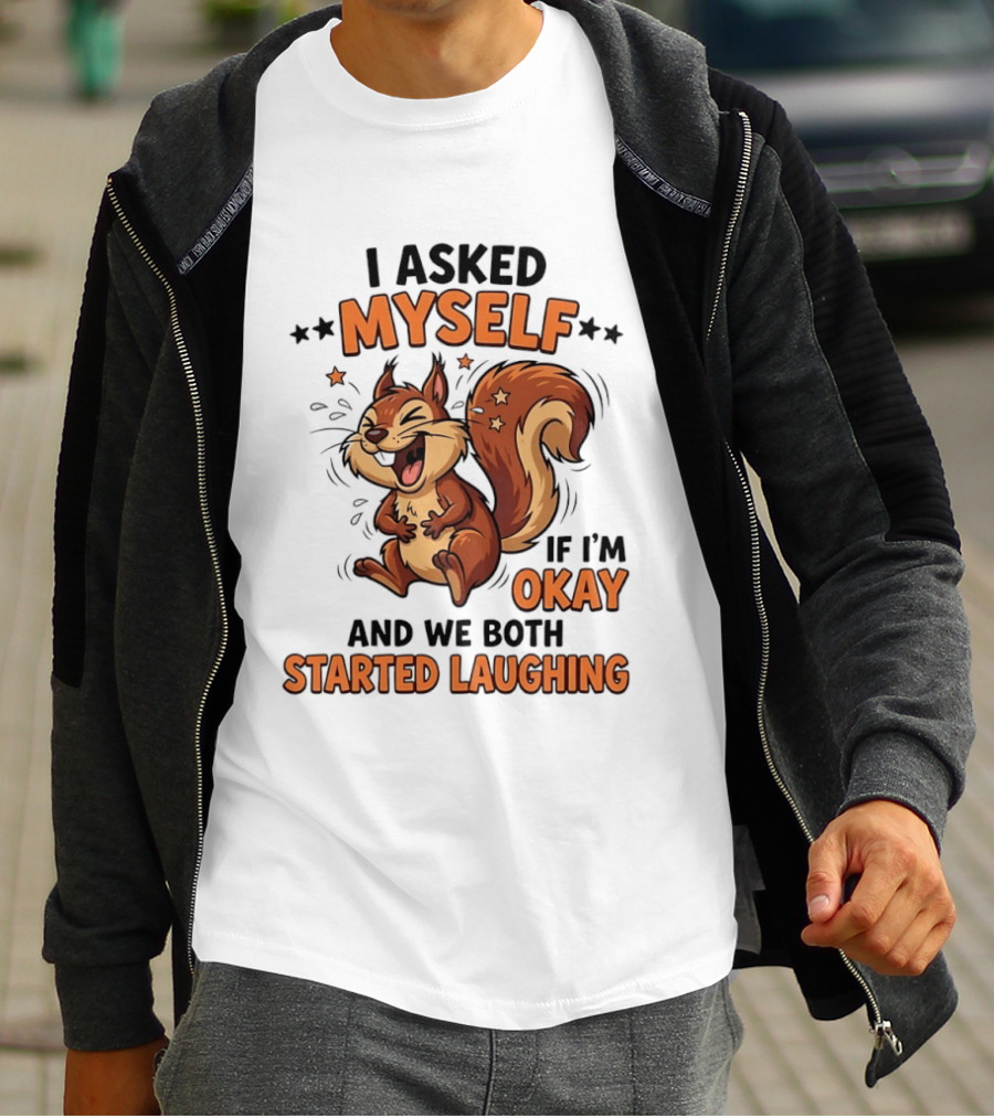 I Asked Myself If I'm Okay And We Both Started Laughing Squirrel T-Shirt
