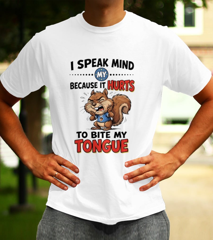 Squirrel I Speak Mind My Because It Hurts To Bite My Tongue Funny Saying T-Shirt