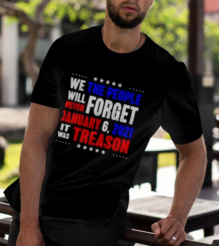 We The People Will Never Forget January 6 2021 It Was Treason T-Shirt