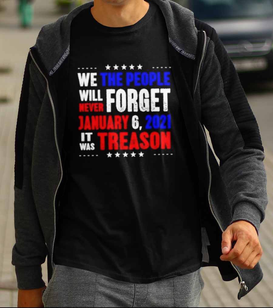 We The People Will Never Forget January 6 2021 It Was Treason T-Shirt