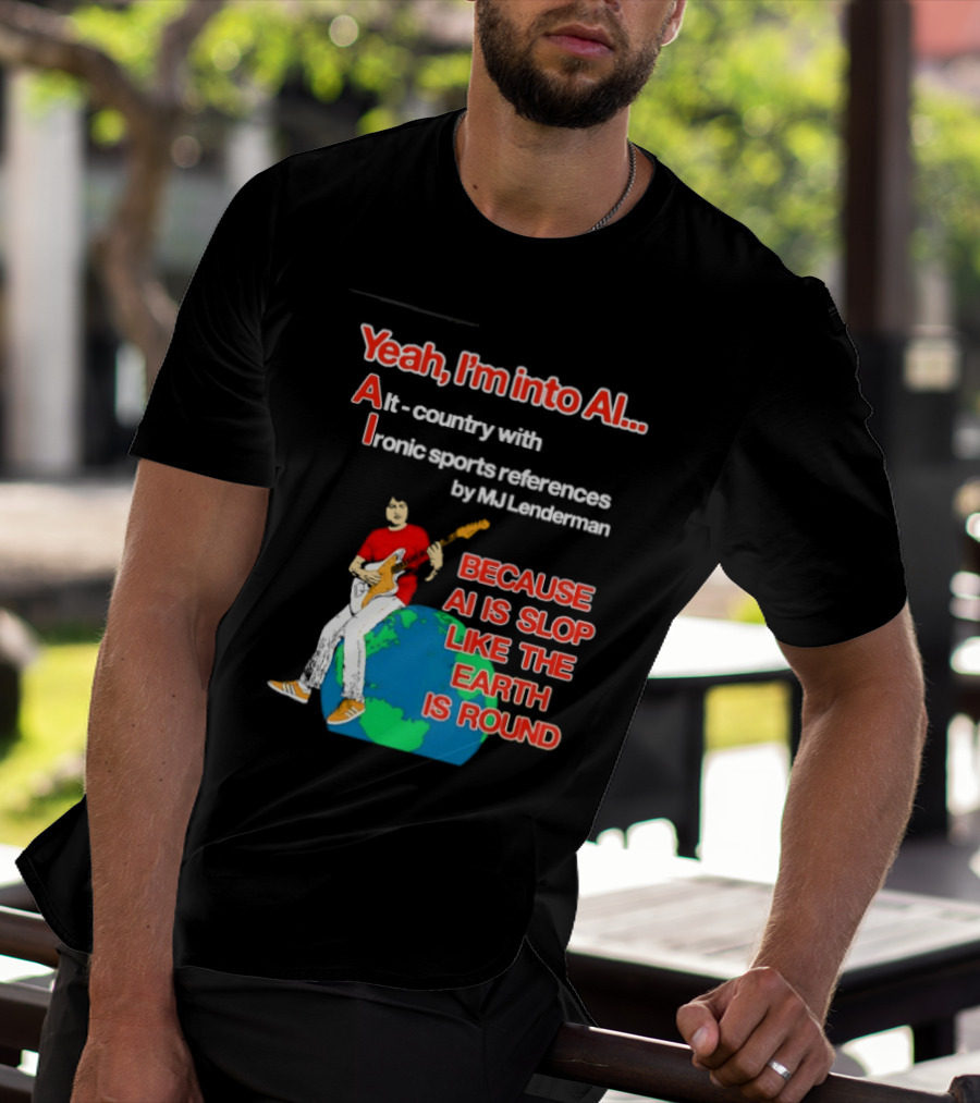 Yeah I'm Into AI Alt Country Ironic Sports References By MJ Lenderman Earth Round T-Shirt