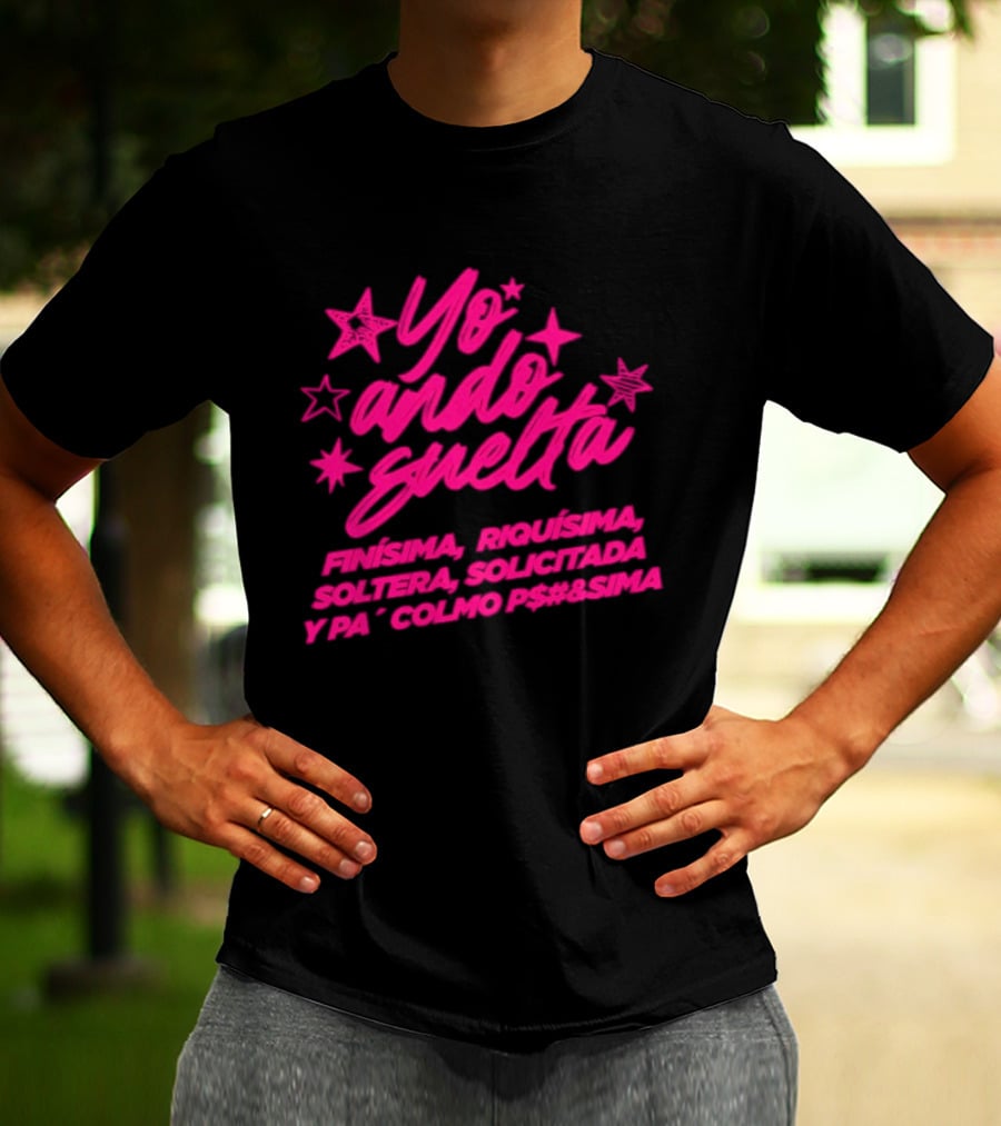 Yo Ando Suelta Finísima Exquisita Soltera Solicitada Y Pa Colmo P#$&Sima Estrellas T-Shirt