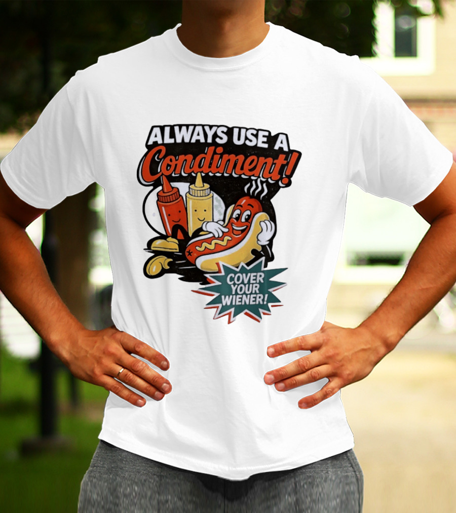 Always Use A Condiment Cover Your Wiener Hot Dog Fun T-Shirt