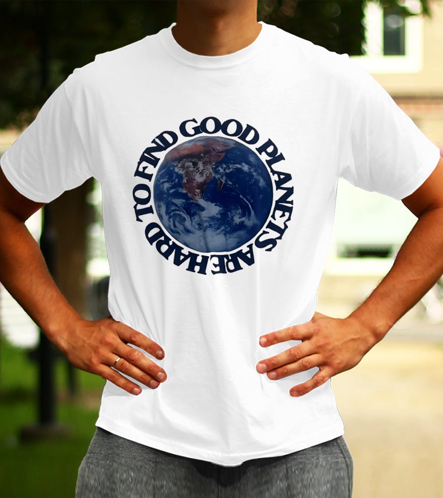 Good Planets Are Hard To Find Earth Planet Earth Day Awareness T-Shirt