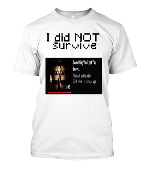 I Did Not Survive Something Won't Let You Leave Scary Horror Game Escape Challenge T-Shirt